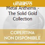 Metal Anthems - The Solid Gold Collection cd