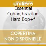 Essential Cuban,brazilian Hard Bop+f cd