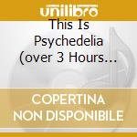 This Is Psychedelia (over 3 Hours Of Mind- Box 3 Cd) cd
