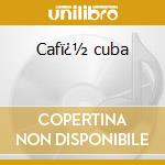 Cafï¿½ cuba cd musicale di Artisti Vari