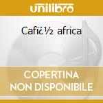 Cafï¿½ africa cd