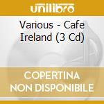 Various - Cafe Ireland (3 Cd) cd musicale di Artisti Vari