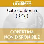 Cafe Caribbean (3 Cd) cd