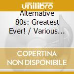 Alternative 80s: Greatest Ever! / Various (3 Cd) cd musicale di Alternative 80s