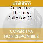 Dinner Jazz - The Intro Collection (3 Cd) cd musicale di Dinner jazz aa.vv.