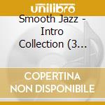 Smooth Jazz - Intro Collection (3 Cd) cd musicale di Smooth Jazz