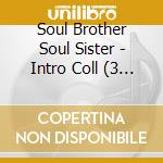 Soul Brother Soul Sister - Intro Coll (3 Cd) cd