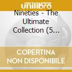 Nineties - The Ultimate Collection (5 Cd) cd musicale di ARTISTI VARI