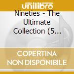 Nineties - The Ultimate Collection (5 Cd) cd