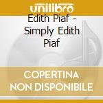 Edith Piaf - Simply Edith Piaf cd musicale di Edith Piaf