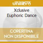 Xclusive Euphoric Dance cd