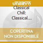 Classical Chill: Classical Music For Chilled Out Moods (2 Cd) cd