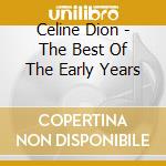 Celine Dion - The Best Of The Early Years cd musicale