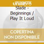 Slade - Beginnings / Play It Loud cd