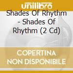 Shades Of Rhythm - Shades Of Rhythm (2 Cd) cd musicale di Shades of rhythm