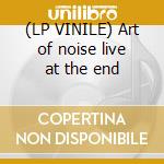 (LP VINILE) Art of noise live at the end lp vinile di Art of noise