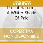 Procol Harum - A Whiter Shade Of Pale cd musicale di Procol Harum