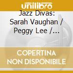 Jazz Divas: Sarah Vaughan / Peggy Lee / Ella Fitzgerald (2 Cd) cd