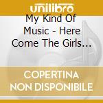 My Kind Of Music - Here Come The Girls - Original Great Girl Singers (2 Cd) cd