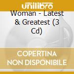 Woman - Latest & Greatest (3 Cd) cd musicale di Woman