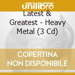 Latest & Greatest - Heavy Metal (3 Cd) cd musicale di Various Artists