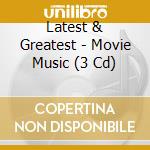 Latest & Greatest - Movie Music (3 Cd) cd