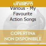 Various - My Favourite Action Songs cd musicale di Various