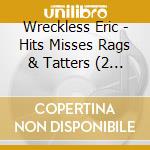 Wreckless Eric - Hits Misses Rags & Tatters (2 Cd) cd