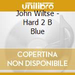 John Wiltse - Hard 2 B Blue cd