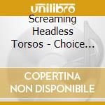 Screaming Headless Torsos - Choice Cuts cd musicale di Headless Screaming