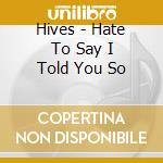 Hives - Hate To Say I Told You So cd musicale di Hives