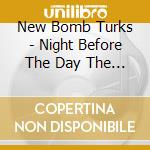 New Bomb Turks - Night Before The Day The Earth Stood Still cd musicale