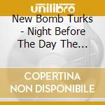 New Bomb Turks - Night Before The Day The Earth Stood Still cd