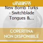 New Bomb Turks - Switchblade Tongues & Butterknife Brains cd musicale di NEW BOMB TURKS