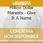 Million Dollar Marxists - Give It A Name cd musicale di Million Dollar Marxists