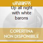 Up all night with white barons cd musicale di Barons White