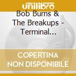 Bob Burns & The Breakups - Terminal Breakdown cd