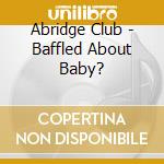 Abridge Club - Baffled About Baby? cd