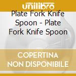Plate Fork Knife Spoon - Plate Fork Knife Spoon cd