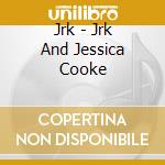 Jrk - Jrk And Jessica Cooke cd