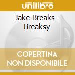 Jake Breaks - Breaksy cd musicale