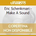 Eric Schenkman - Make A Sound cd musicale di Eric Schenkman