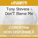 Tony Stevens - Don'T Blame Me