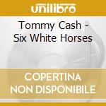 Tommy Cash - Six White Horses cd