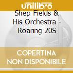 Shep Fields & His Orchestra - Roaring 20S cd