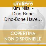 Kim Milai - Dino-Bone Dino-Bone Have You Heard?
