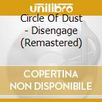 Circle Of Dust - Disengage (Remastered) cd musicale di Circle of dust