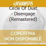 Circle Of Dust - Disengage (Remastered)