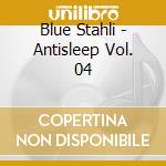 Blue Stahli - Antisleep Vol. 04 cd musicale di Blue Stahli