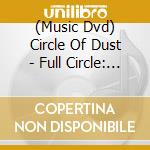 (Music Dvd) Circle Of Dust - Full Circle: The Birth, Death & Rebirth Of Circle Of Dust (2 Dvd) cd